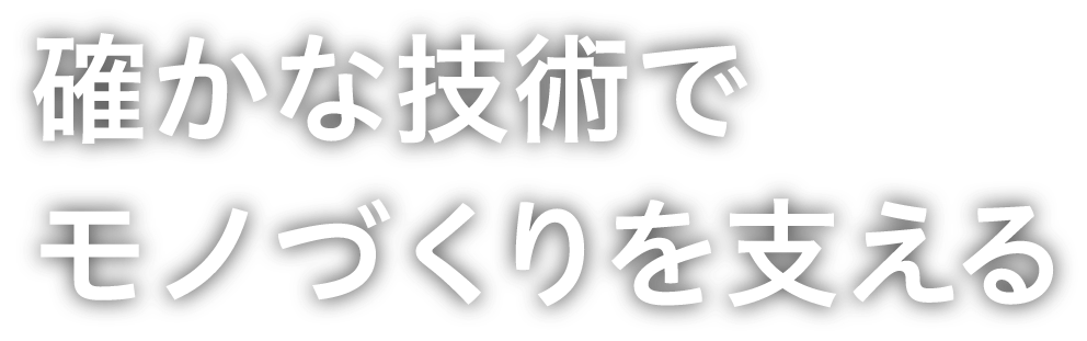 確かな技術でモノづくりを支える